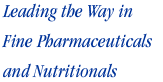 Leading the Way in Fine Pharmaceuticals and Nutritionals